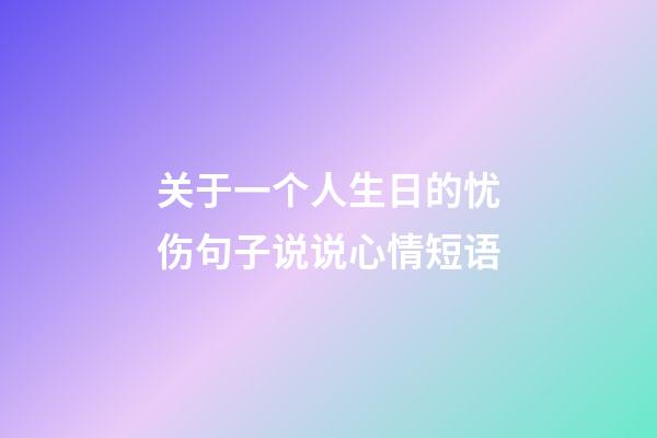 关于一个人生日的忧伤句子说说心情短语