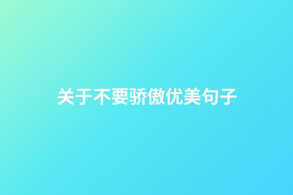 关于不要骄傲优美句子