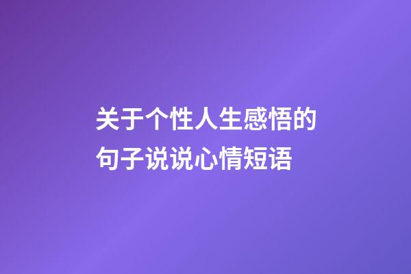 关于个性人生感悟的句子说说心情短语