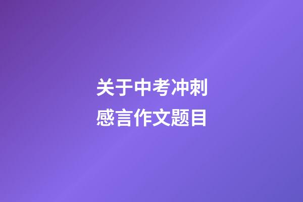 关于中考冲刺感言作文题目