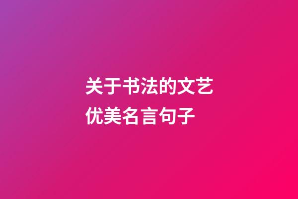 关于书法的文艺优美名言句子