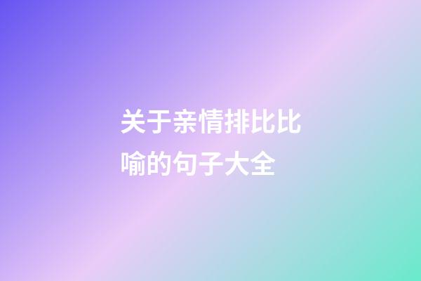 关于亲情排比比喻的句子大全