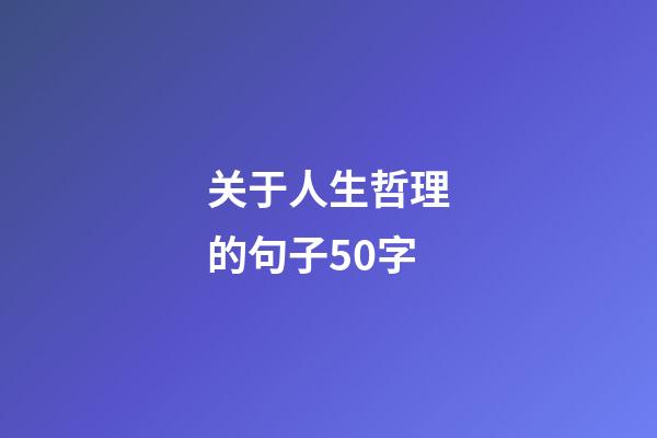 关于人生哲理的句子50字