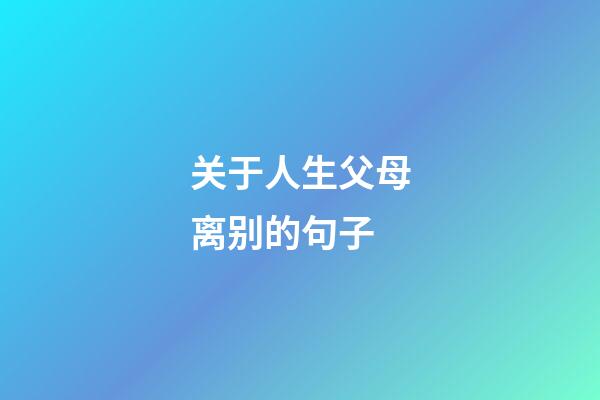 关于人生父母离别的句子