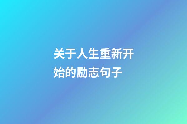 关于人生重新开始的励志句子