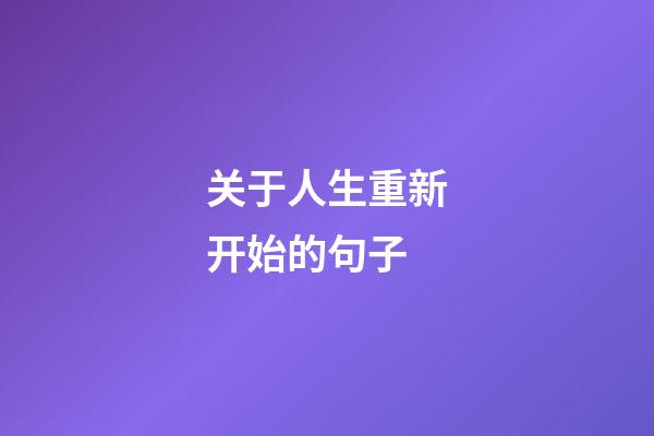 关于人生重新开始的句子