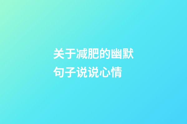 关于减肥的幽默句子说说心情
