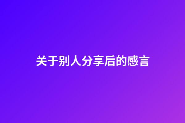 关于别人分享后的感言