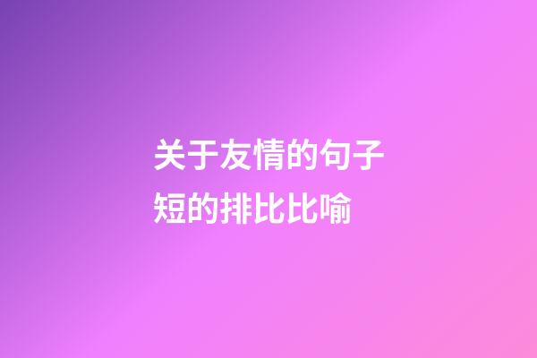 关于友情的句子短的排比比喻