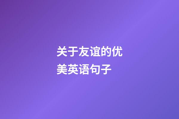 关于友谊的优美英语句子