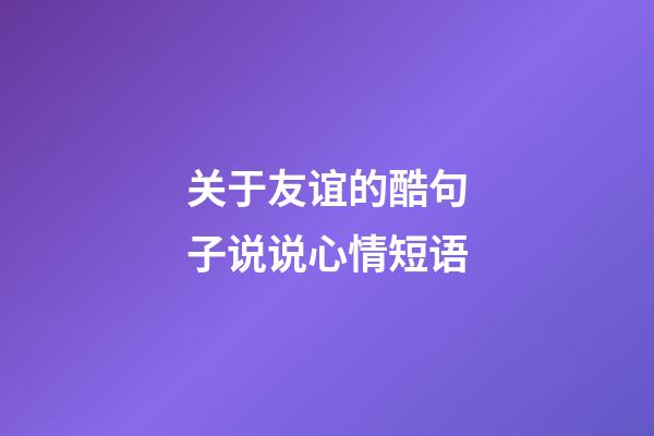 关于友谊的酷句子说说心情短语