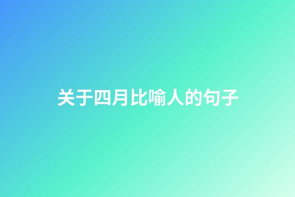 关于四月比喻人的句子