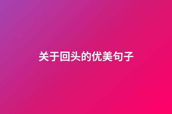 关于回头的优美句子