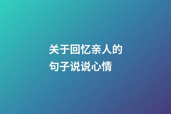 关于回忆亲人的句子说说心情
