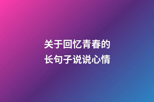 关于回忆青春的长句子说说心情
