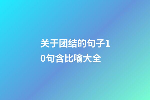 关于团结的句子10句含比喻大全