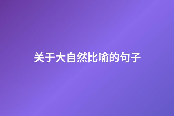 关于大自然比喻的句子