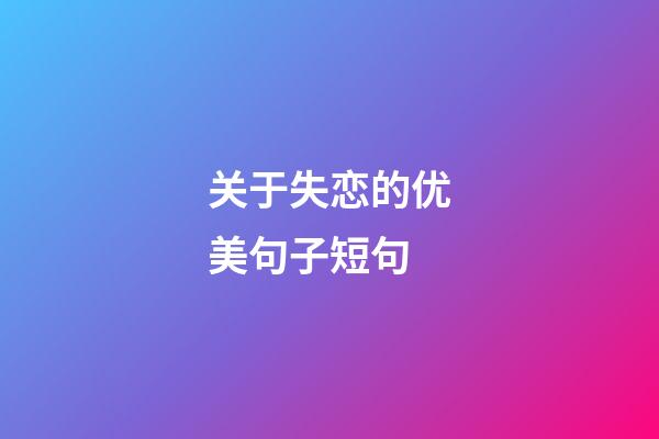 关于失恋的优美句子短句