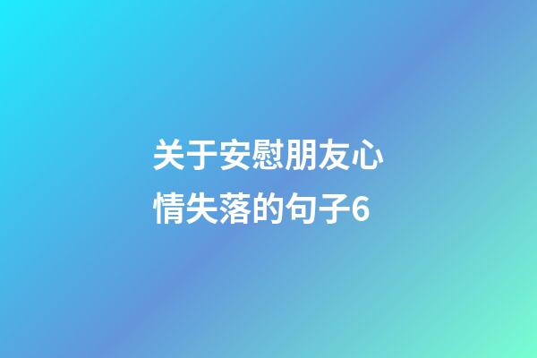 关于安慰朋友心情失落的句子6