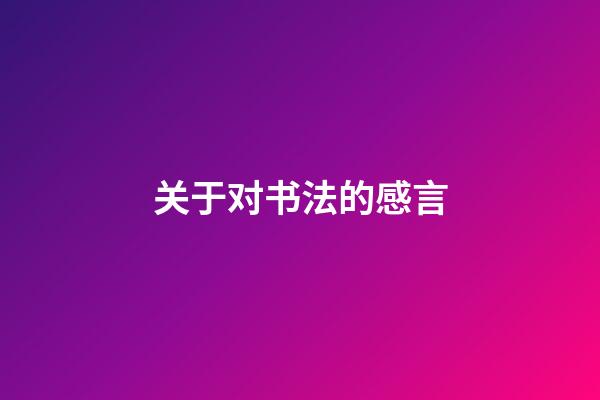 关于对书法的感言