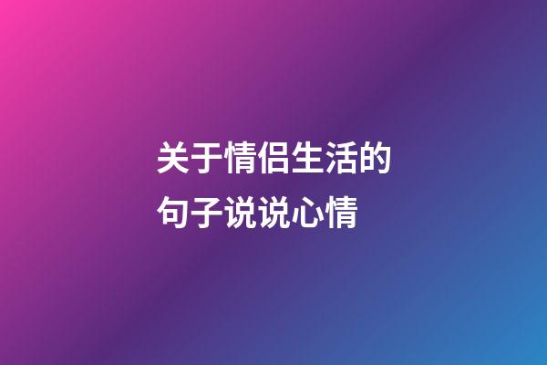 关于情侣生活的句子说说心情