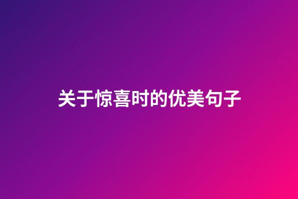 关于惊喜时的优美句子