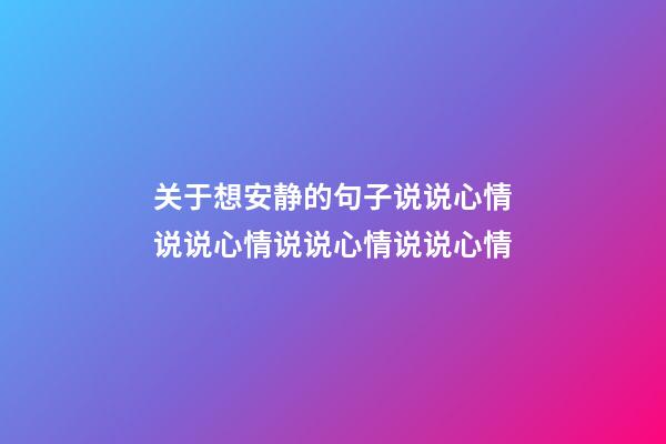 关于想安静的句子说说心情说说心情说说心情说说心情