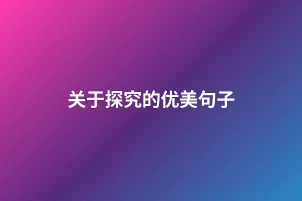 关于探究的优美句子