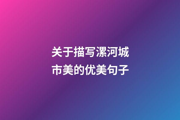 关于描写漯河城市美的优美句子