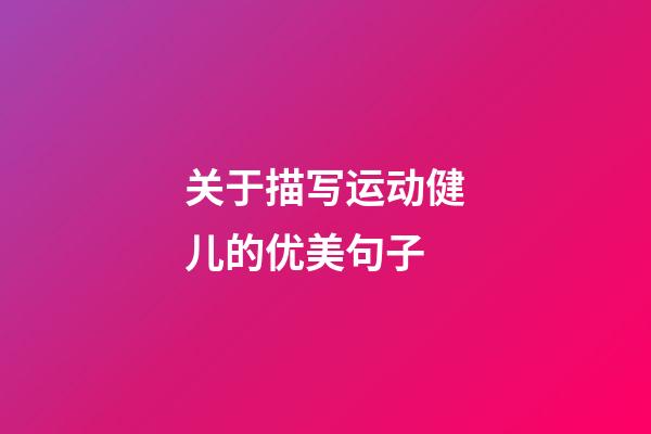 关于描写运动健儿的优美句子