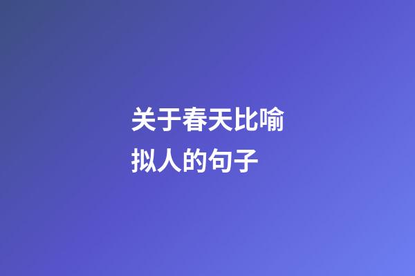 关于春天比喻拟人的句子