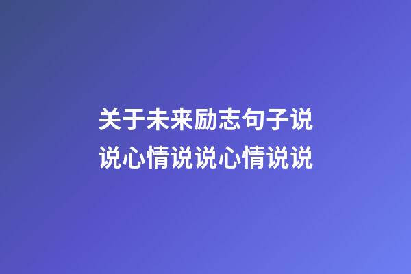 关于未来励志句子说说心情说说心情说说