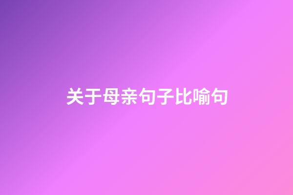 关于母亲句子比喻句