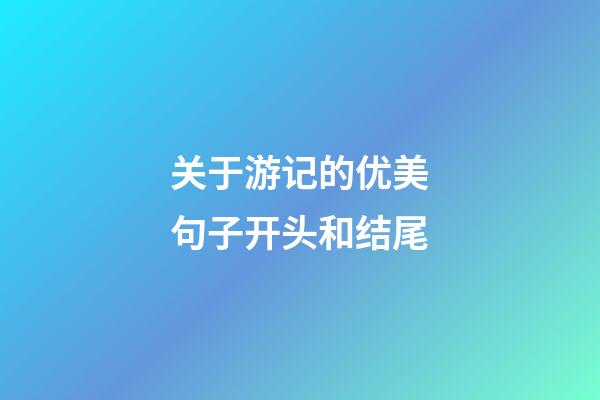 关于游记的优美句子开头和结尾