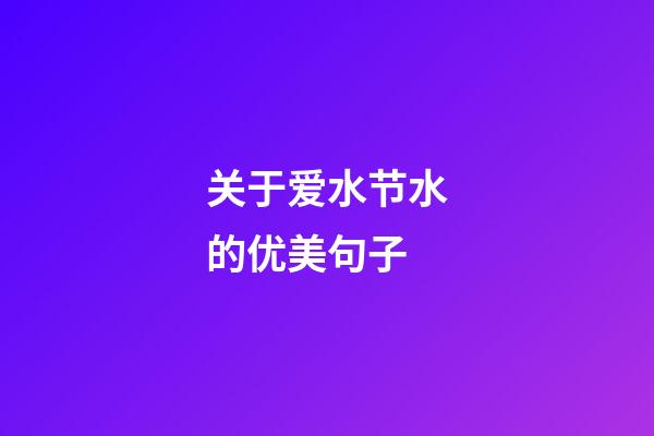 关于爱水节水的优美句子