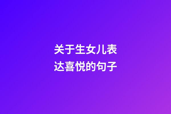 关于生女儿表达喜悦的句子