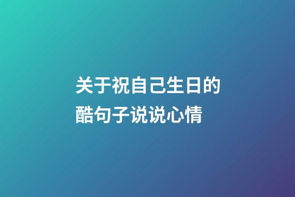 关于祝自己生日的酷句子说说心情