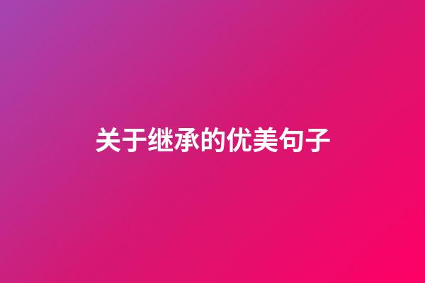 关于继承的优美句子