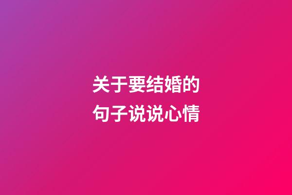 关于要结婚的句子说说心情