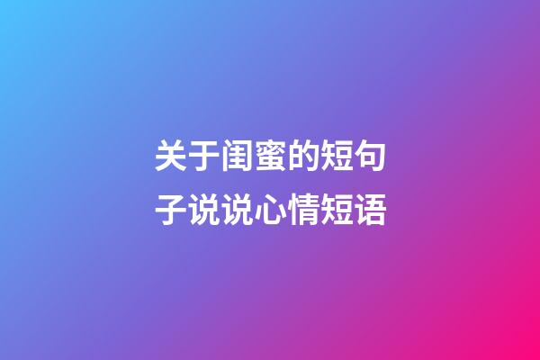 关于闺蜜的短句子说说心情短语