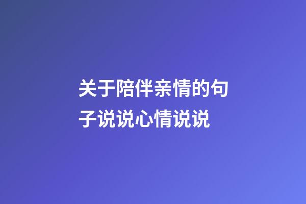 关于陪伴亲情的句子说说心情说说