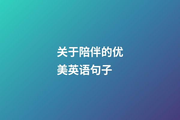 关于陪伴的优美英语句子