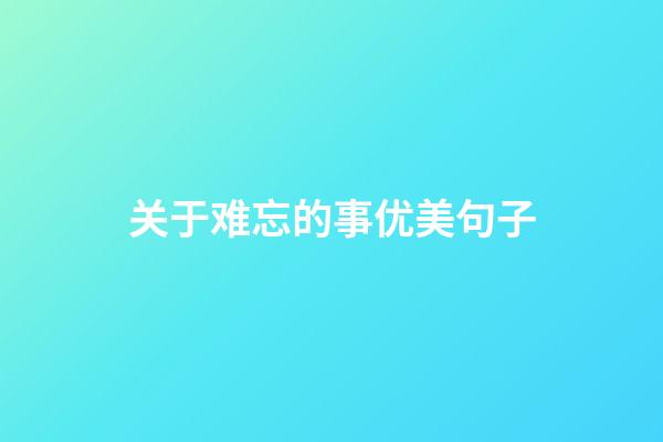 关于难忘的事优美句子