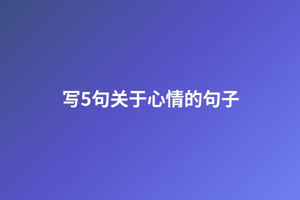 写5句关于心情的句子