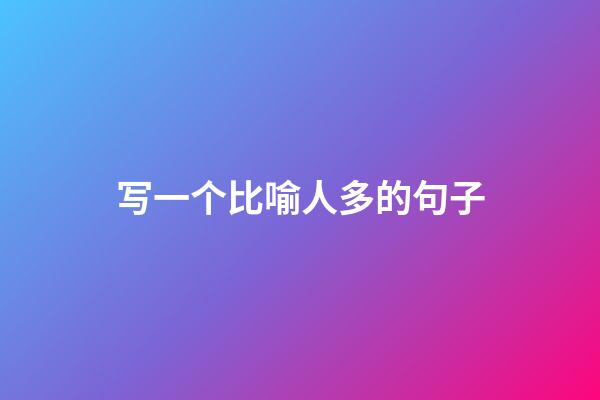 写一个比喻人多的句子