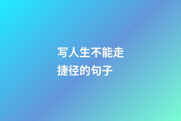 写人生不能走捷径的句子