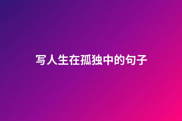 写人生在孤独中的句子