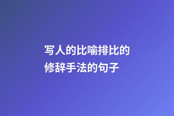 写人的比喻排比的修辞手法的句子