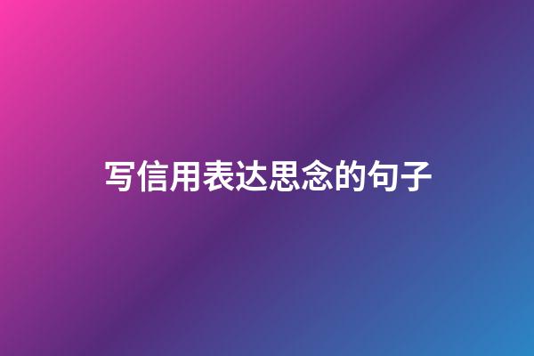 写信用表达思念的句子
