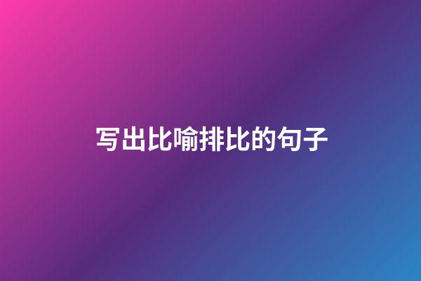 写出比喻排比的句子